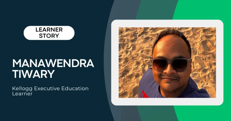 “You are a Product Too”: Manawendra’s Journey to Structure and Strategy with Kellogg Executive Education | Online Design Thinking Course