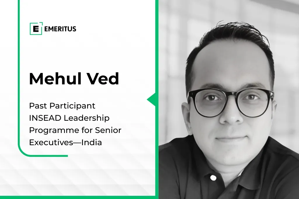 How Mehul Ved Found Strategic ROI From the INSEAD Executive Leadership Development Program | Business Management | Emeritus